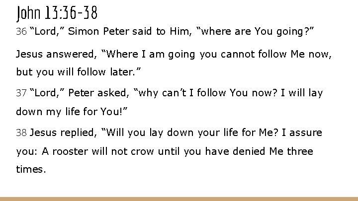 John 13: 36 -38 36 “Lord, ” Simon Peter said to Him, “where are