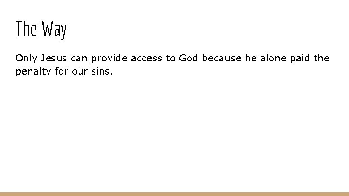 The Way Only Jesus can provide access to God because he alone paid the