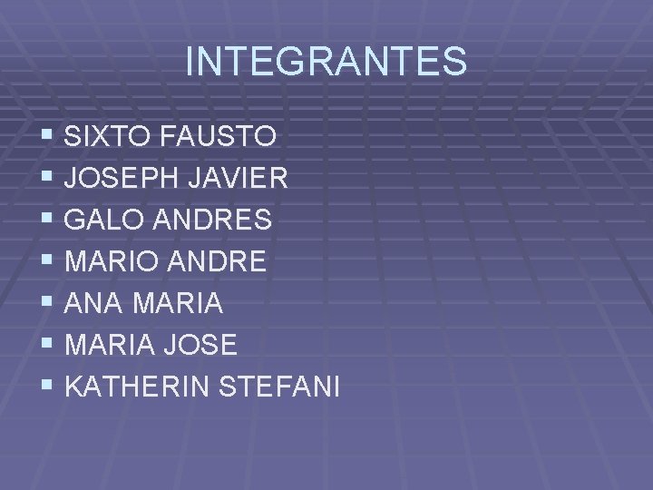 INTEGRANTES § SIXTO FAUSTO § JOSEPH JAVIER § GALO ANDRES § MARIO ANDRE §