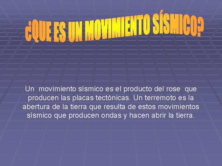 Un movimiento sísmico es el producto del rose que producen las placas tectónicas. Un