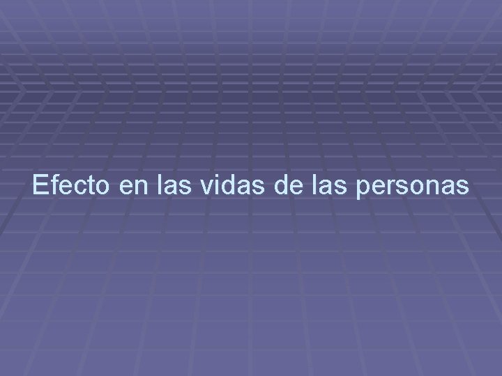 Efecto en las vidas de las personas 