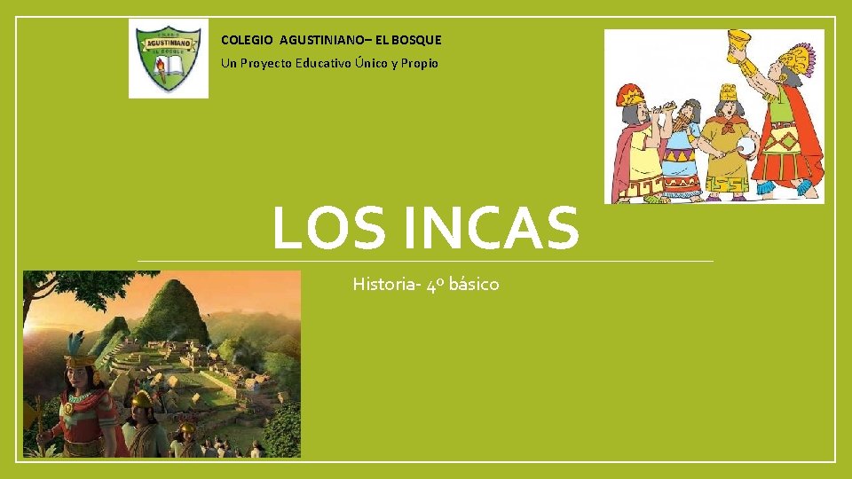 COLEGIO AGUSTINIANO– EL BOSQUE Un Proyecto Educativo Único y Propio LOS INCAS Historia- 4º