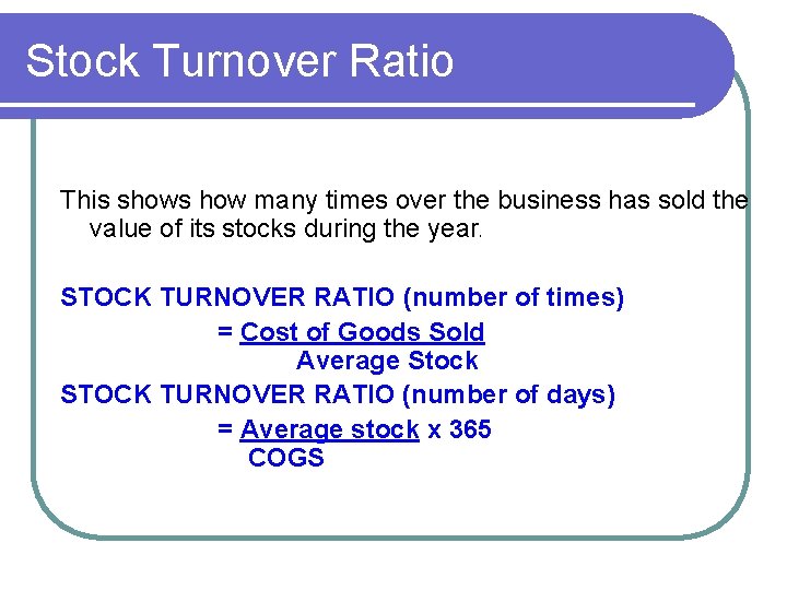 Stock Turnover Ratio This shows how many times over the business has sold the Stock Turnover Ratio This shows how many times over the business has sold the