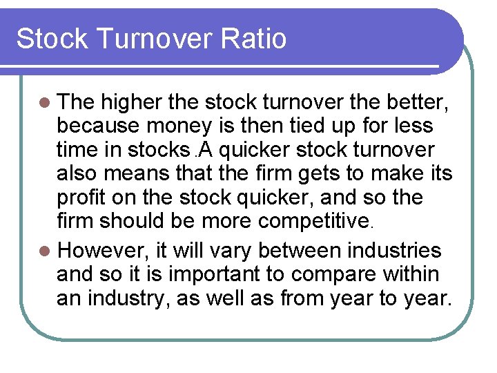 Stock Turnover Ratio l The higher the stock turnover the better, because money is Stock Turnover Ratio l The higher the stock turnover the better, because money is
