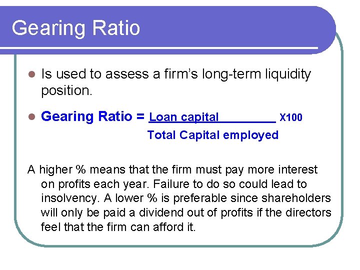 Gearing Ratio l Is used to assess a firm’s long-term liquidity position. l Gearing Gearing Ratio l Is used to assess a firm’s long-term liquidity position. l Gearing
