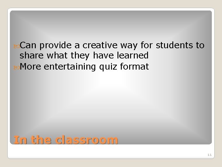 Can provide a creative way for students to share what they have learned Can provide a creative way for students to share what they have learned