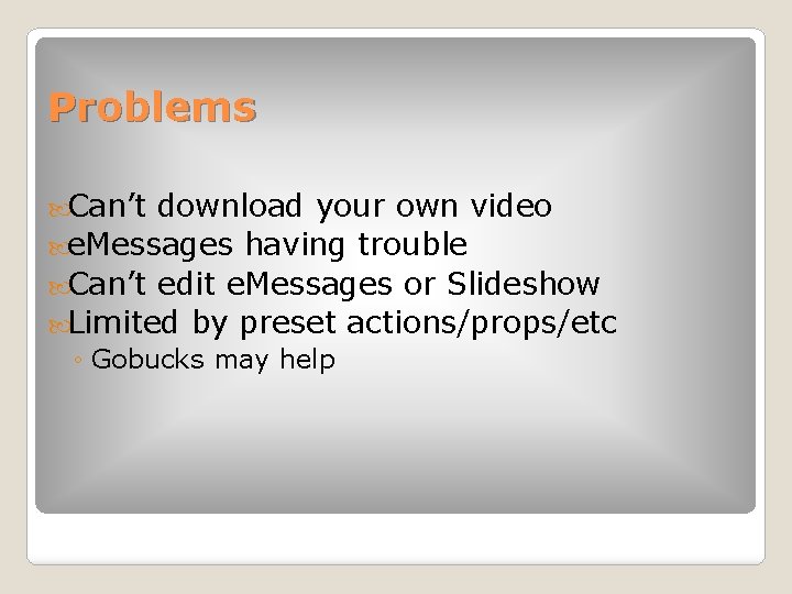 Problems Can’t download your own video e. Messages having trouble Can’t edit e. Messages