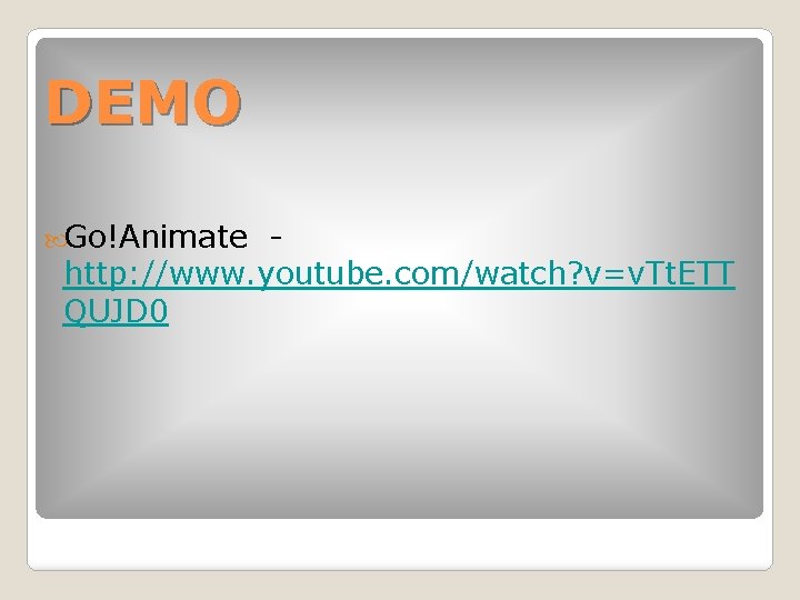 DEMO Go!Animate http: //www. youtube. com/watch? v=v. Tt. ETT QUJD 0 DEMO Go!Animate http: //www. youtube. com/watch? v=v. Tt. ETT QUJD 0