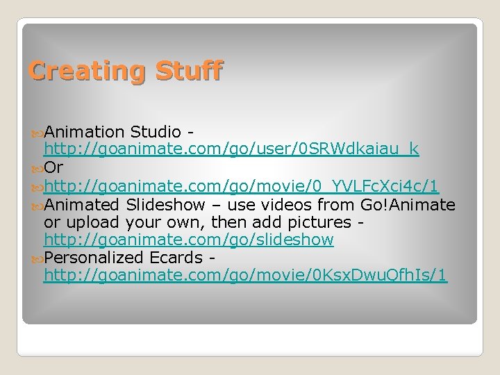 Creating Stuff Animation Studio http: //goanimate. com/go/user/0 SRWdkaiau_k Or http: //goanimate. com/go/movie/0_YVLFc. Xci 4 Creating Stuff Animation Studio http: //goanimate. com/go/user/0 SRWdkaiau_k Or http: //goanimate. com/go/movie/0_YVLFc. Xci 4