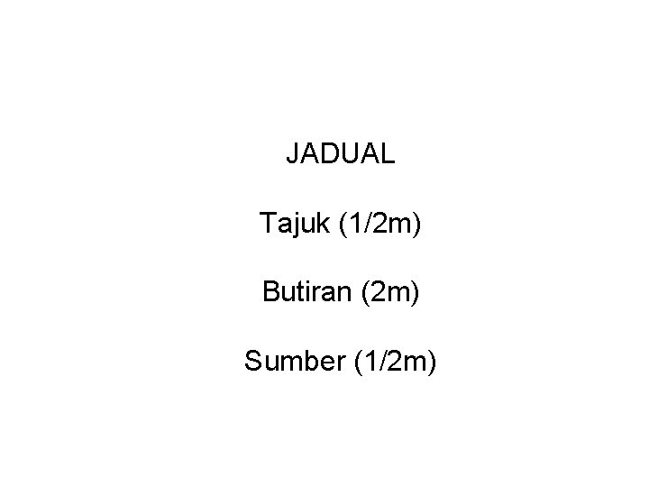 JADUAL Tajuk (1/2 m) Butiran (2 m) Sumber (1/2 m) 