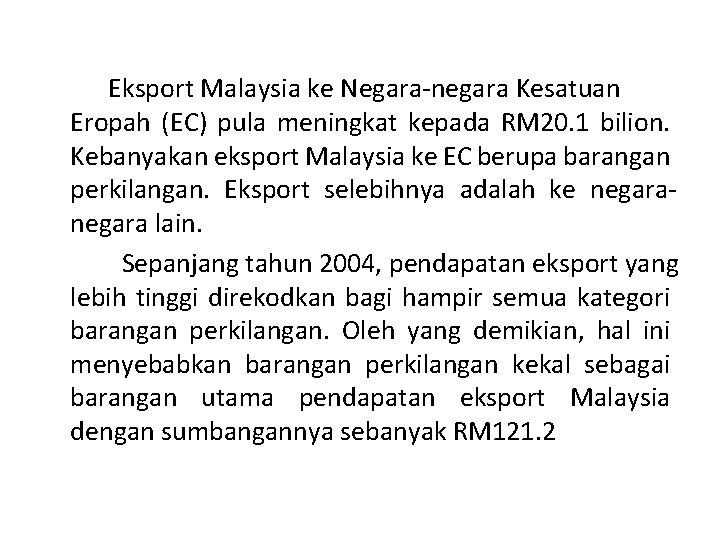 Eksport Malaysia ke Negara-negara Kesatuan Eropah (EC) pula meningkat kepada RM 20. 1 bilion.