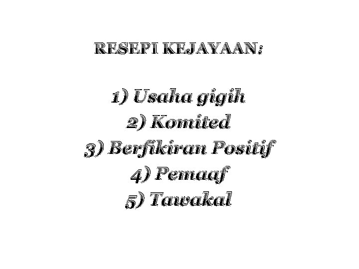 RESEPI KEJAYAAN: 1) Usaha gigih 2) Komited 3) Berfikiran Positif 4) Pemaaf 5) Tawakal