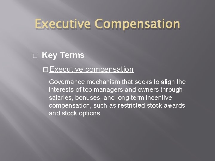Executive Compensation � Key Terms � Executive compensation Governance mechanism that seeks to align