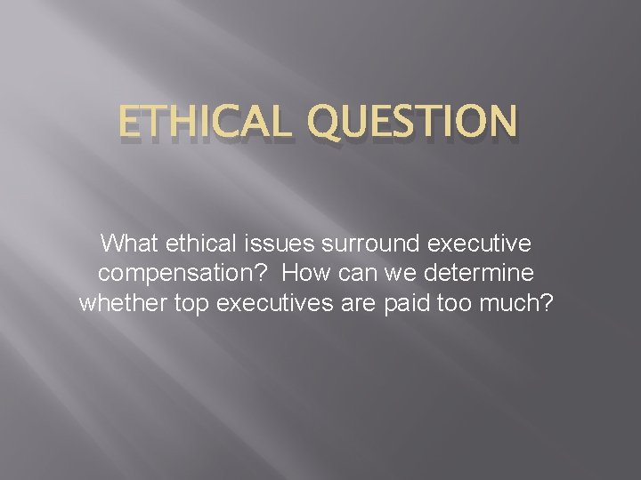 ETHICAL QUESTION What ethical issues surround executive compensation? How can we determine whether top