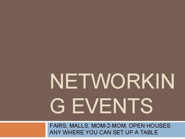 NETWORKIN G EVENTS FAIRS, MALLS, MOM-2 -MOM, OPEN HOUSES ANY WHERE YOU CAN SET