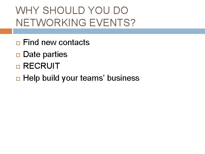 WHY SHOULD YOU DO NETWORKING EVENTS? Find new contacts Date parties RECRUIT Help build
