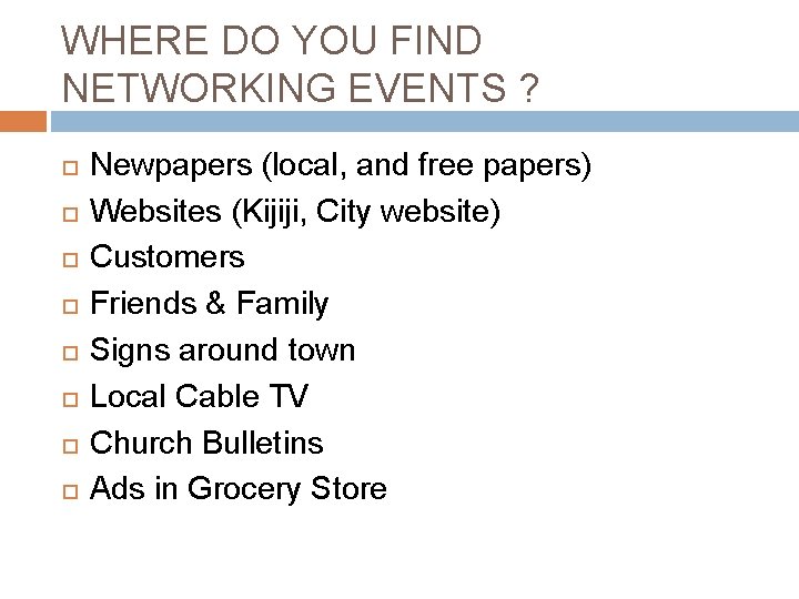 WHERE DO YOU FIND NETWORKING EVENTS ? Newpapers (local, and free papers) Websites (Kijiji,
