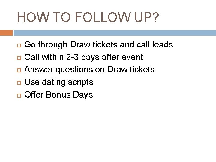 HOW TO FOLLOW UP? Go through Draw tickets and call leads Call within 2