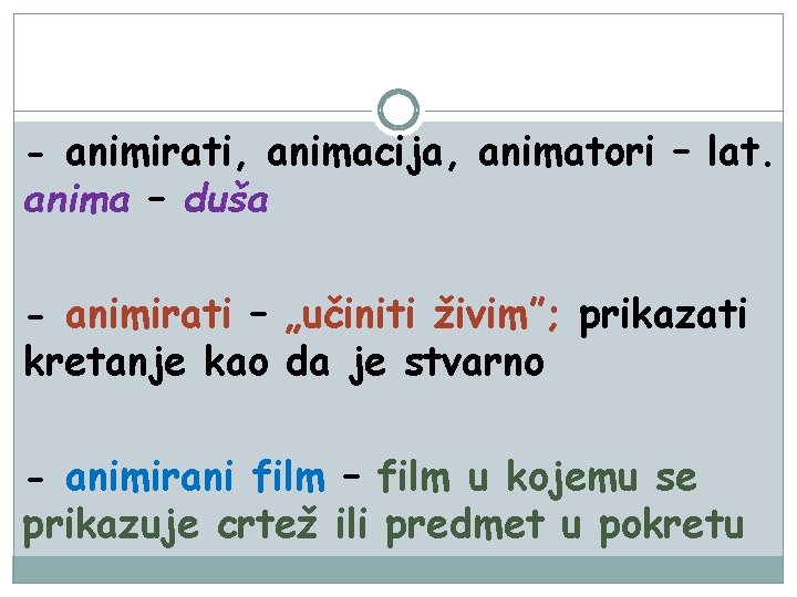 - animirati, animacija, animatori – lat. anima – duša - animirati – „učiniti živim”;