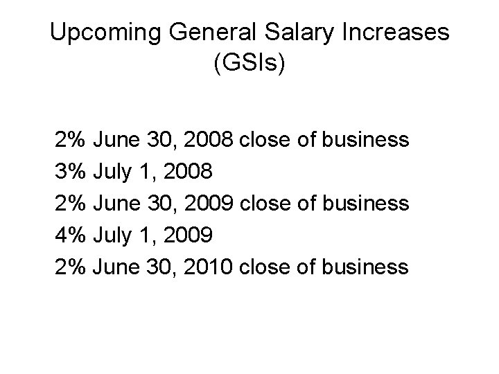Upcoming General Salary Increases (GSIs) 2% June 30, 2008 close of business 3% July