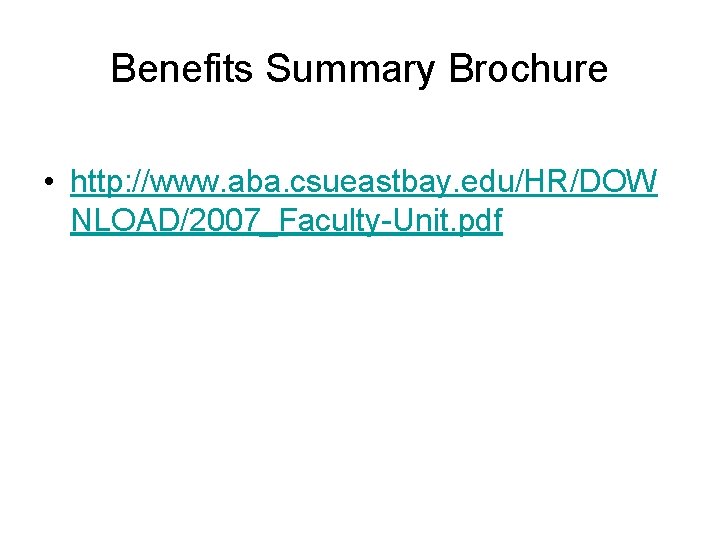Benefits Summary Brochure • http: //www. aba. csueastbay. edu/HR/DOW NLOAD/2007_Faculty-Unit. pdf 