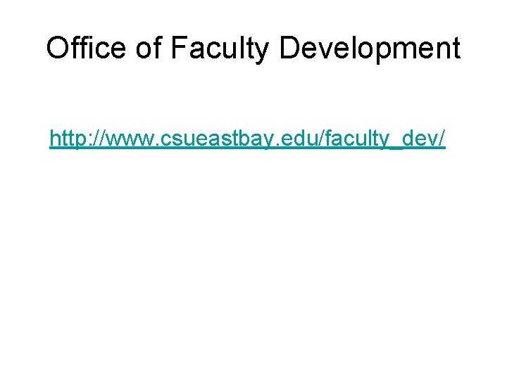 Office of Faculty Development http: //www. csueastbay. edu/faculty_dev/ 