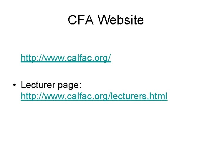 CFA Website http: //www. calfac. org/ • Lecturer page: http: //www. calfac. org/lecturers. html