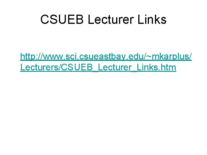 CSUEB Lecturer Links http: //www. sci. csueastbay. edu/~mkarplus/ Lecturers/CSUEB_Lecturer_Links. htm 