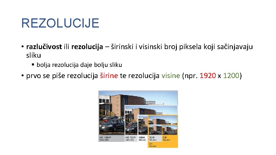 REZOLUCIJE • razlučivost ili rezolucija – širinski i visinski broj piksela koji sačinjavaju sliku