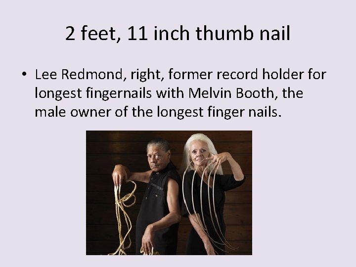 2 feet, 11 inch thumb nail • Lee Redmond, right, former record holder for
