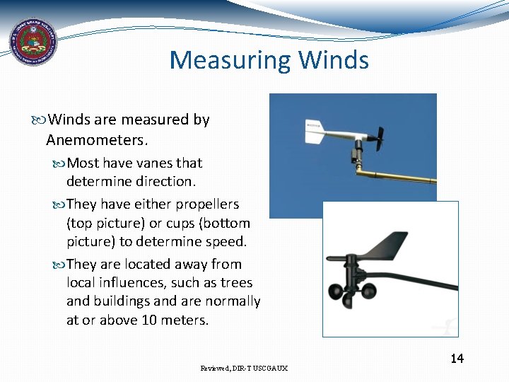 Measuring Winds are measured by Anemometers. Most have vanes that determine direction. They have