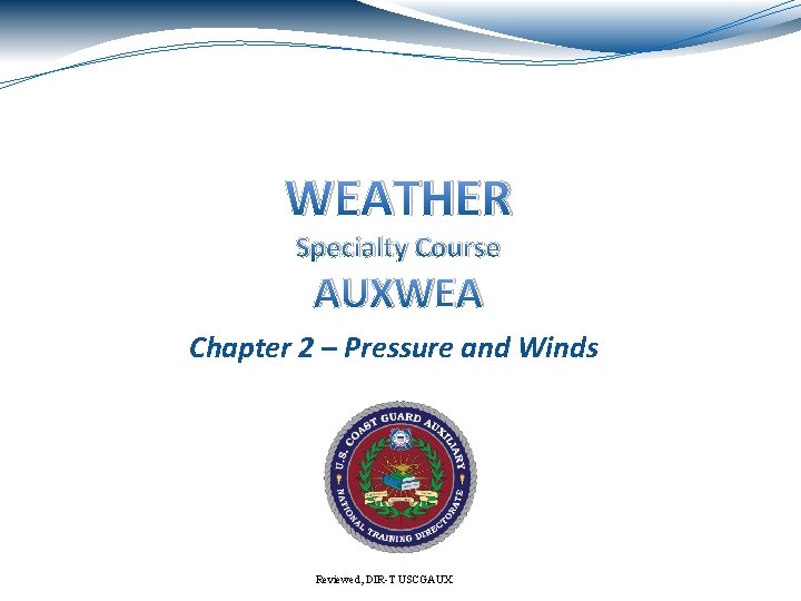 WEATHER Specialty Course AUXWEA Chapter 2 – Pressure and Winds Reviewed, DIR-T USCGAUX 