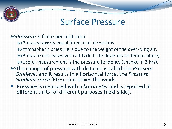 Surface Pressure is force per unit area. Pressure exerts equal force in all directions.