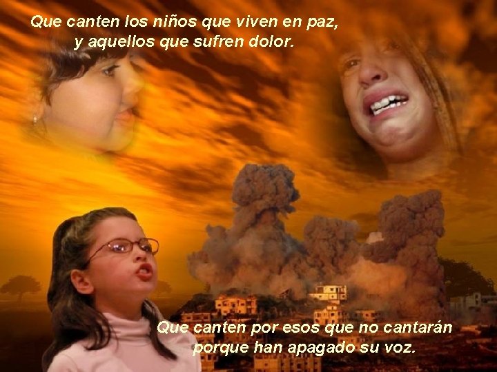 Que canten los niños que viven en paz, y aquellos que sufren dolor. Que