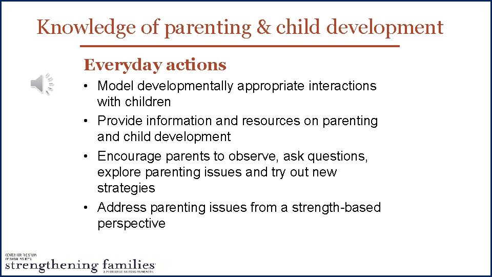 Knowledge of parenting & child development Everyday actions • Model developmentally appropriate interactions with