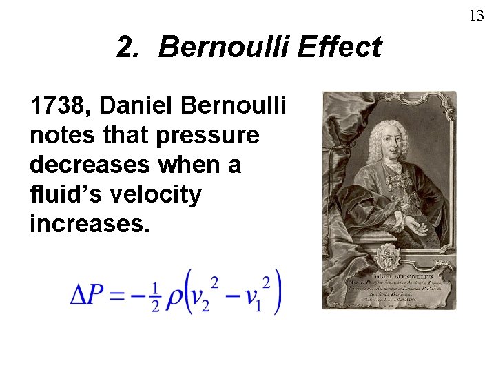 13 2. Bernoulli Effect 1738, Daniel Bernoulli notes that pressure decreases when a fluid’s