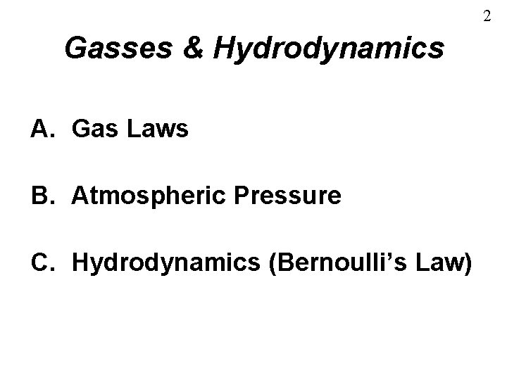 2 Gasses & Hydrodynamics A. Gas Laws B. Atmospheric Pressure C. Hydrodynamics (Bernoulli’s Law)