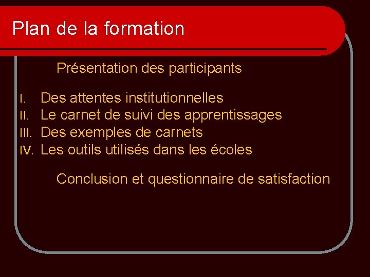 Plan de la formation Présentation des participants I. III. IV. Des attentes institutionnelles Le