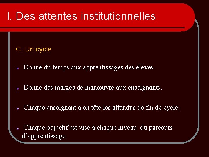 I. Des attentes institutionnelles C. Un cycle Donne du temps aux apprentissages des élèves.