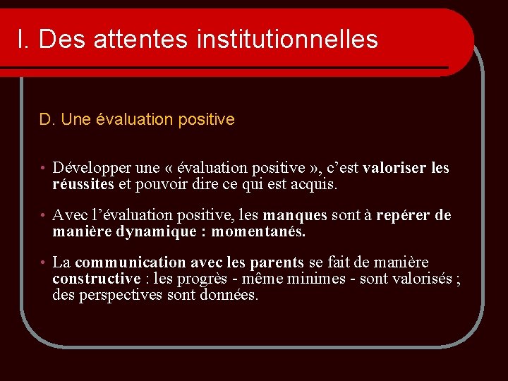 I. Des attentes institutionnelles D. Une évaluation positive • Développer une « évaluation positive