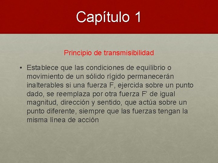 Capítulo 1 Principio de transmisibilidad • Establece que las condiciones de equilibrio o movimiento