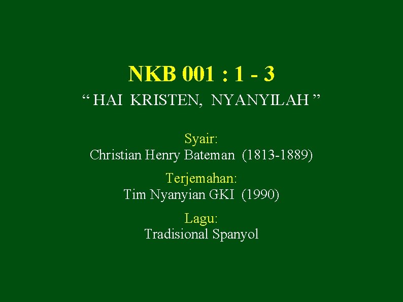 NKB 001 : 1 - 3 “ HAI KRISTEN, NYANYILAH ” Syair: Christian Henry