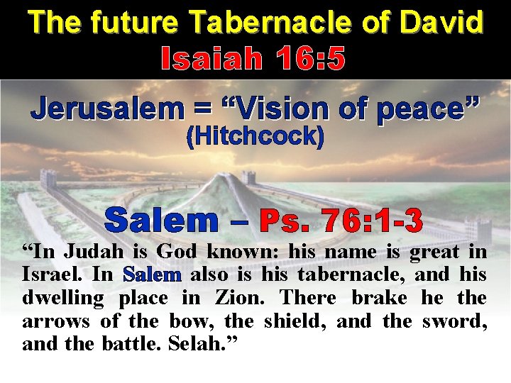 The future Tabernacle of David Isaiah 16: 5 Jerusalem = “Vision of peace” (Hitchcock)