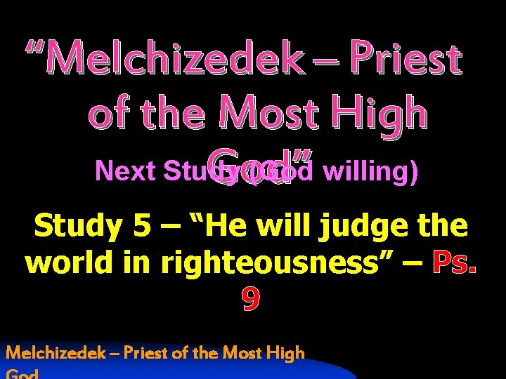 “Melchizedek – Priest of the Most High Next Study (God willing) God” Study 5