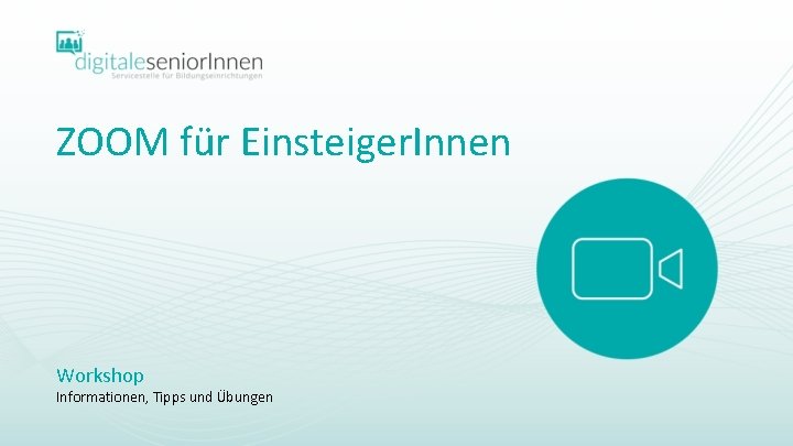 ZOOM für Einsteiger. Innen Workshop Informationen, Tipps und Übungen 