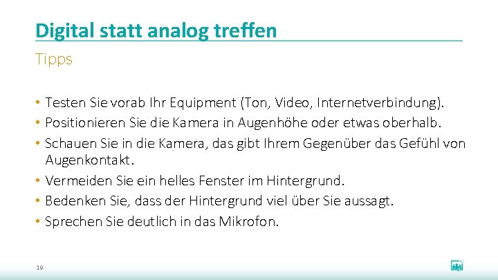 Digital statt analog treffen Tipps • Testen Sie vorab Ihr Equipment (Ton, Video, Internetverbindung).
