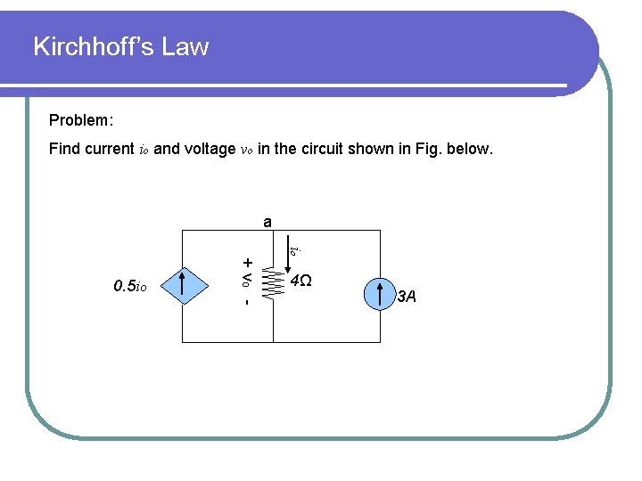 Kirchhoff’s Law Problem: Find current io and voltage vo in the circuit shown in