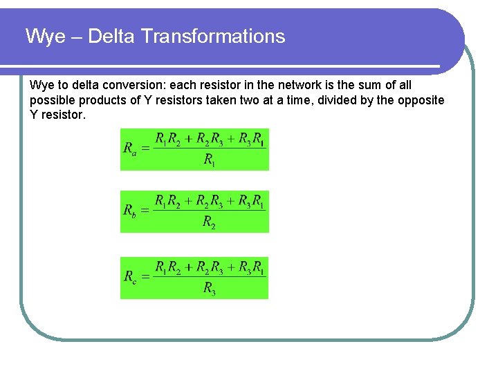 Wye – Delta Transformations Wye to delta conversion: each resistor in the network is