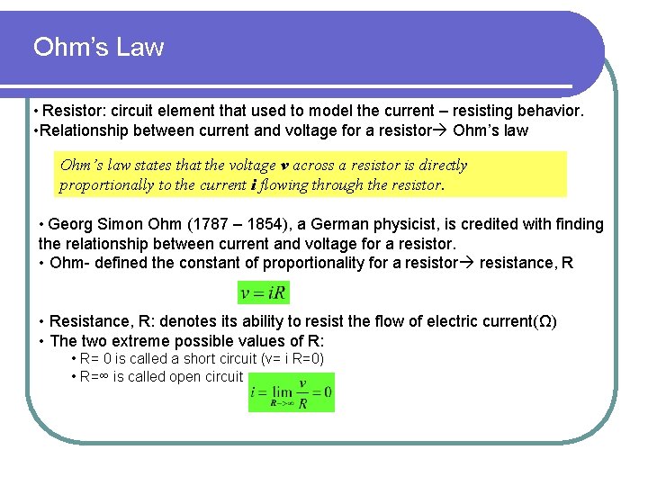 Ohm’s Law • Resistor: circuit element that used to model the current – resisting