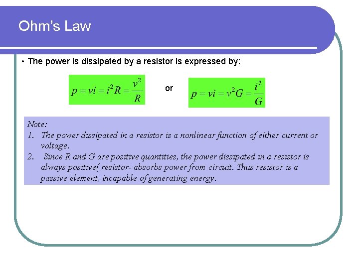 Ohm’s Law • The power is dissipated by a resistor is expressed by: or